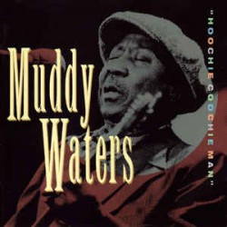 Muddy Waters ‎– Hoochie Coochie Man
